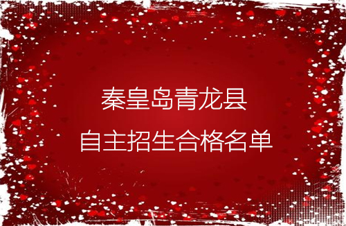  秦皇岛青龙县自主招生考试合格名单